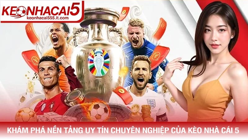 Khám phá nền tảng cá cược uy tín chuyên nghiệp của Kèo nhà cái 5