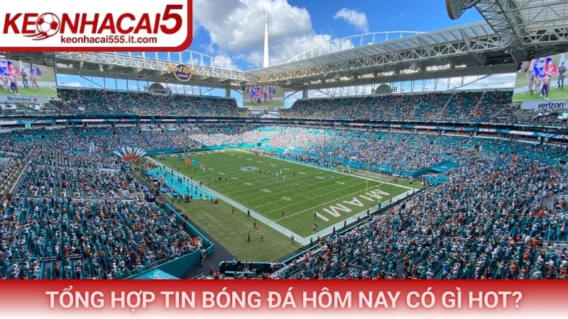 Tổng hợp tin bóng đá hôm nay có gì hot?